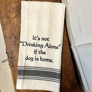 Tea Towel :It's not "Drinking Alone" if the dog is home